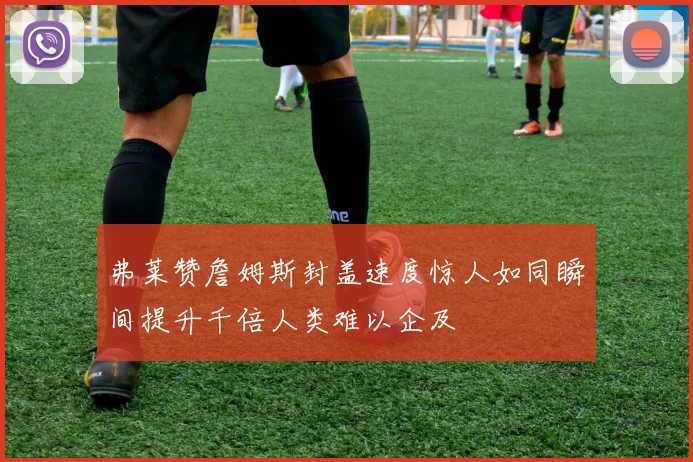 弗莱赞詹姆斯封盖速度惊人如同瞬间提升千倍人类难以企及