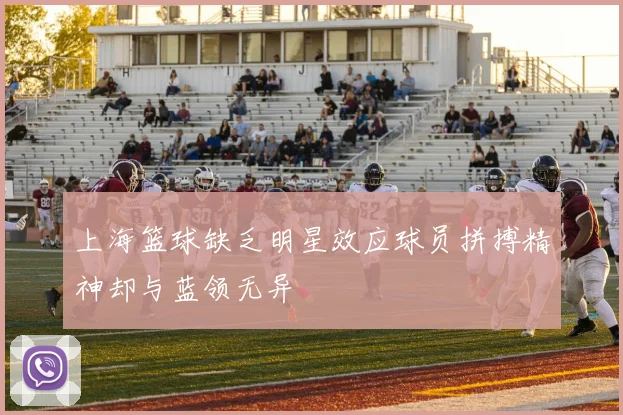 上海篮球缺乏明星效应球员拼搏精神却与蓝领无异